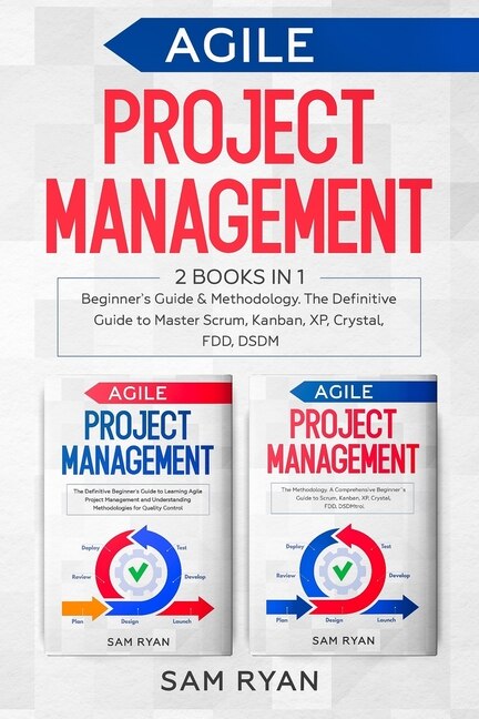 Agile Project Management: 2 Books in 1: Beginner's Guide & Methodology. The Definitive Guide to Master Scrum, Kanban, XP, Crystal, FDD, DSDM