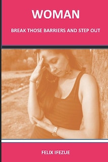 Front cover_Woman, Break Those Barriers and Step Out.