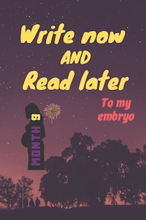 Front cover_write now and read later, to my embryo