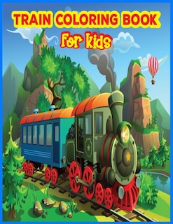 Train Coloring Book For Kids: Fun Learning and Train Coloring Book For Kids ages 2-4 as well as Kids ages 4-8, Best Christmas Gift, New Year Gift and Birthday Gift For Kids