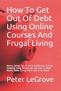 Front cover_How To Get Out Of Debt Using Online Courses And Frugal Living