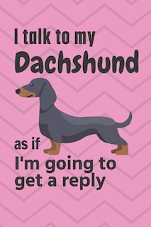 I talk to my Dachshund as if I'm going to get a reply: For Dachshund Puppy Fans