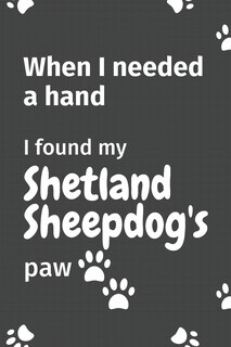 When I needed a hand, I found my Shetland Sheepdog's paw: For Shetland Sheepdog Puppy Fans