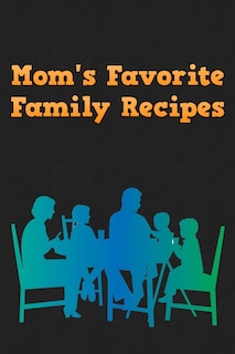 Mom's Favorite Family Recipes: Your Favorite Home Cooked Home Made Mom Meals Recipes Copies Directly From The Source To You! Easy to follow, simply, tasty and hearty meals. Like your mom used to make!