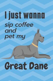 Front cover_I just wanna sip coffee and pet my Great Dane