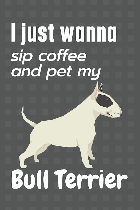 Couverture_I just wanna sip coffee and pet my Bull Terrier