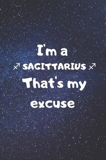 I'm a SAGITTARIUS, that's my excuse!