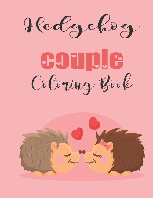 Hedgehog Couple Coloring Book: Cute Valentine's Day Animal Couple Great Gift for kids, Age 4-8