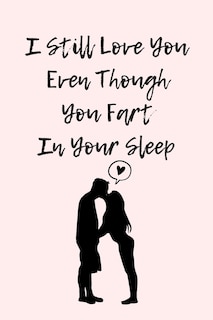 Front cover_I Still Love You Even Though You Fart In Your Sleep