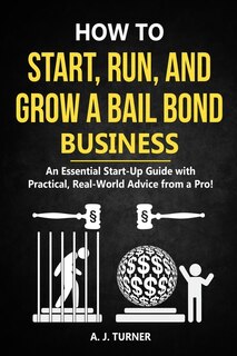 Front cover_How to Start, Run, and Grow a Bail Bond Business