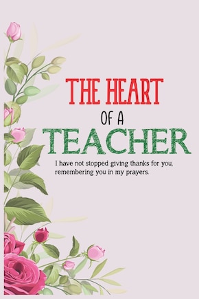 The Heart Of A Teacher I Have Not Stopped Giving Thanks For You Remembering You In My Prayers: Teacher Appreciation Gift, Teacher Thank You Gift, Teacher End of the School Year Gift, Birthday Gift for Teachers, Teachers' Day Gift, Teacher Retirement Gift