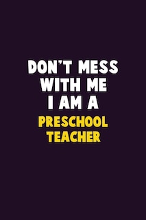 Front cover_Don't Mess With Me, I Am A Preschool Teacher
