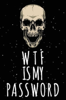 Wtf Is My Password: Password Organizer Notebook: Internet Password Logbook/ Skull Notebook, Skull Horror Lover/ Organiz