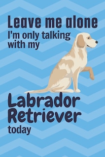 Couverture_Leave me alone I'm only talking with my Labrador Retriever today