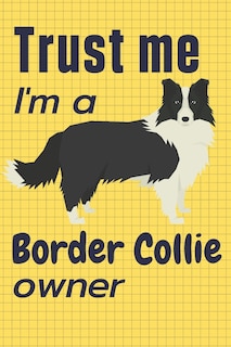 Trust me I am a Border Collie owner: For Border Collie Dog Fans