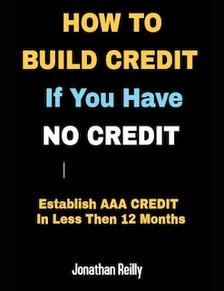 Couverture_How to Build Credit If You Have No Credit - Establish AAA Credit in Less Then 12 months