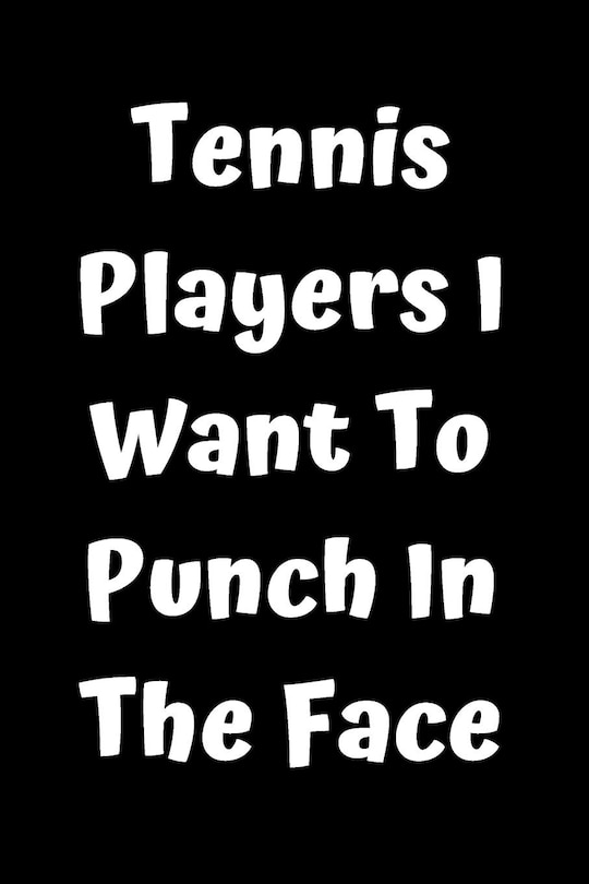 Front cover_Tennis Players I Want To Punch In The Face