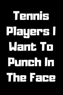 Front cover_Tennis Players I Want To Punch In The Face