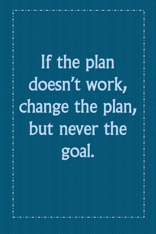 Couverture_If the plan doesn't work, change the plan, but never the goal.