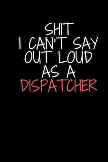 Front cover_Shit I Can't Say Out Loud As A Dispatcher
