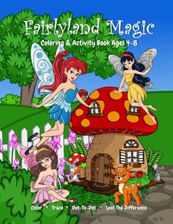 Front cover_Fairyland Magic Coloring & Activity Book Ages 4-8, Color, Trace, Dot-to-Dot, Spot The Difference