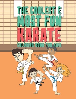 The Coolest & Most Fun Karate Coloring Book For Kids: 25 Fun Designs For Boys And Girls - Perfect For Young Children Preschool Elementary Toddlers That Like Martial Arts