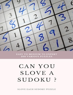 Front cover_EASY TO MEDIUM TO EXPERT 200 Various Puzzles can you slove a sudoku ? SLOVE EACH SUDOKU PUZZLE