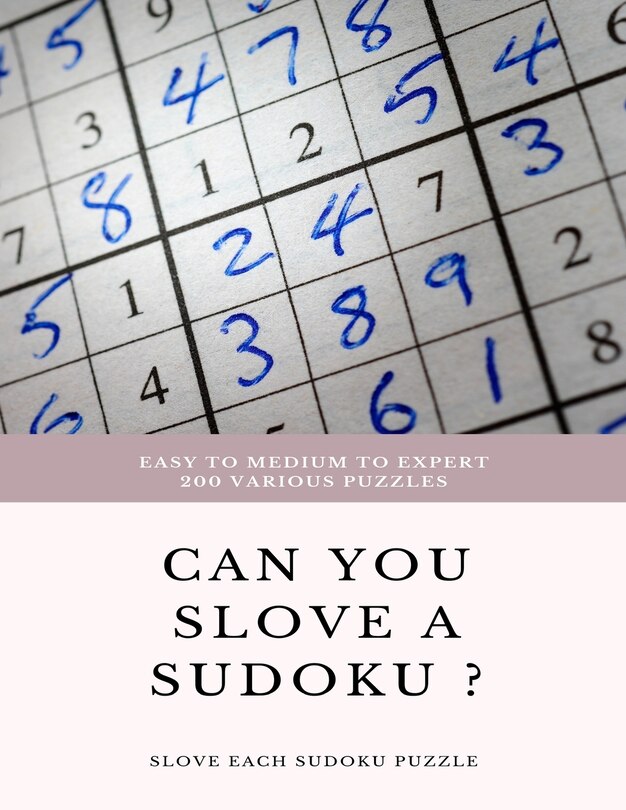 Front cover_EASY TO MEDIUM TO EXPERT 200 Various Puzzles can you slove a sudoku ? SLOVE EACH SUDOKU PUZZLE