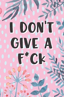 Front cover_I Don't Give A Fck Pink Floral Flowers for Adult Womans Gift
