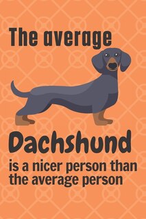 The average Dachshund is a nicer person than the average person: For Dachshund Dog Fans