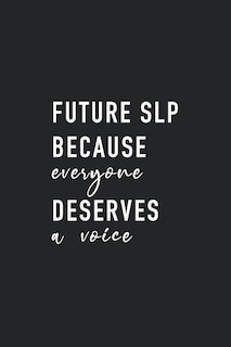 Future Slp Because Everyone Deserves A Voice: Speech-language Pathology Student Notebook, 120 Page 6''x9'' Slp Student Gift, Future Speech-langua