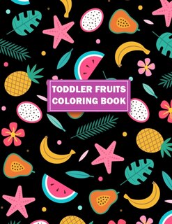 Toddler Fruits Coloring Book: 50 Beautiful Vegetables & Fruits Illustrations Inside Foodie Coloring Books for Toddlers and Kids - Baby Activity Book for Kids Age 1-3 for Leaning Fruits & Vegetables Name
