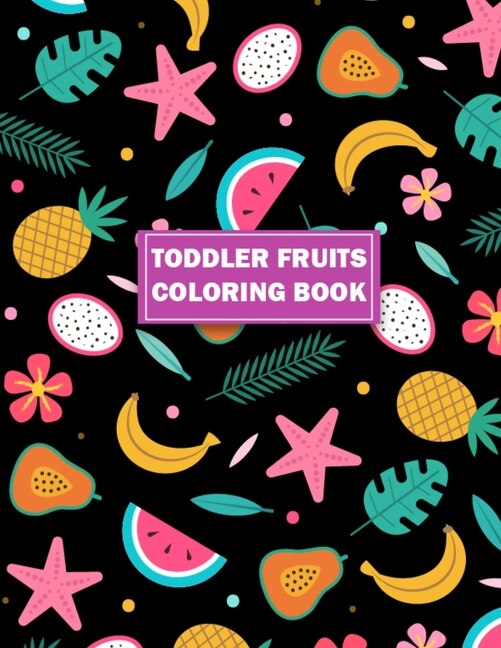 Toddler Fruits Coloring Book: 50 Beautiful Vegetables & Fruits Illustrations Inside Foodie Coloring Books for Toddlers and Kids - Baby Activity Book for Kids Age 1-3 for Leaning Fruits & Vegetables Name