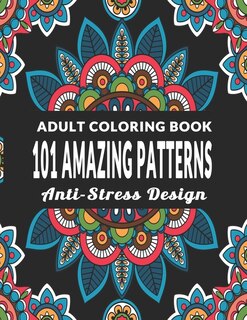 101 Amazing Patterns: An Adult Coloring Book with Fun, Easy, Anti-Stress Design and Relaxing Coloring Pages - Art Therapy & Relaxation