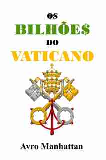Os Bilhões do Vaticano: Dois mil anos de acumulação de riqueza, desde os césares até a era espacial by Avro Manhattan