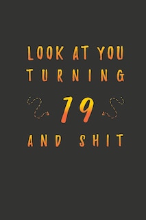 Look At You Turning 19 And Shit: 19 Years Old Gifts. 19th Birthday Funny Gift for Men and Women. Fun, Practical And Classy Alternative to a Card.