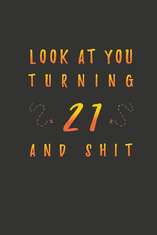 Look At You Turning 21 And Shit: 21 Years Old Gifts. 21st Birthday Funny Gift for Men and Women. Fun, Practical And Classy Alternative to a Card.