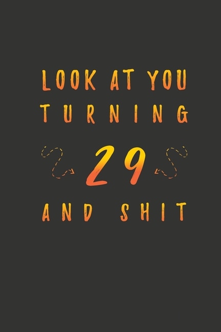 Look At You Turning 29 And Shit: 29 Years Old Gifts. 29th Birthday Funny Gift for Men and Women. Fun, Practical And Classy Alternative to a Card.