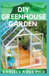 DIY Greenhouse Garden: Comprehensive Guide on Settling Up Your Own Garden