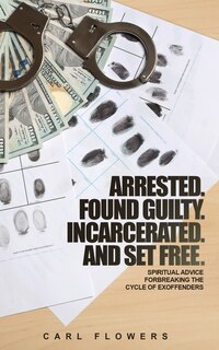 Couverture_ARRESTED. FOUND GUILTY. INCARCERATED and SET FREE