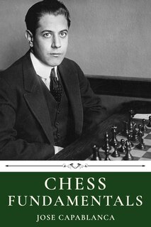 Chess Fundamentals By Jose Capablanca