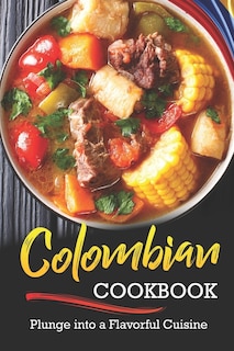 Colombian Cookbook: Plunge into a Flavorful Cuisine