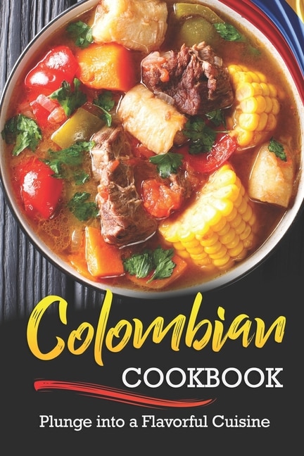 Colombian Cookbook: Plunge into a Flavorful Cuisine