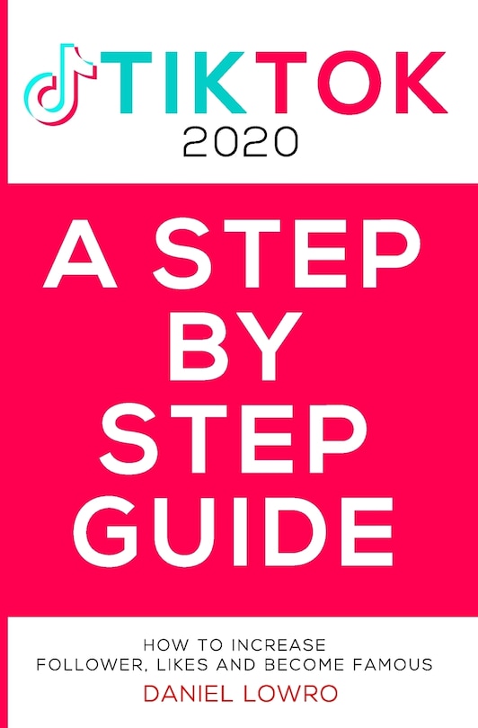 A Step by Step Guide: BECOME FAMOUS ON TIK TOK 2020, A Complete Guide On How To Get More Likes And Views On Your Tiktok Videos, Increase Large Fan Base, Making Money On Tik Tok