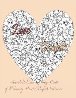 Front cover_Love Confetti An Adult Coloring Book of Relaxing Heart-Shaped Patterns