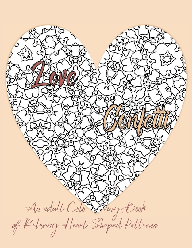Front cover_Love Confetti An Adult Coloring Book of Relaxing Heart-Shaped Patterns