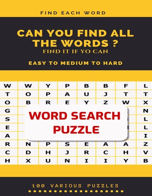 Front cover_Find Each Word Can You Find All the Words ? Find It If Yo Can Easy to Medium to Hard Word Search Puzzle 100 Various Puzzles