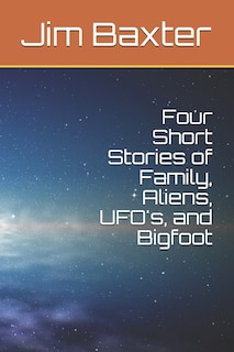 Couverture_Four Short Stories of Family, Aliens, UFO's, and Bigfoot