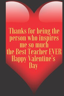 Front cover_Thanks for being the person who inspires me so much the Best Teacher EVER Happy Valentine's Day
