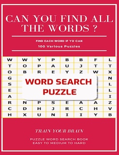 Front cover_Can You Find All the Words ? Find Each Word If Yo Can 100 Various Puzzles Train Your Brain Puzzle Word Search Book Easy to Medium to Hard